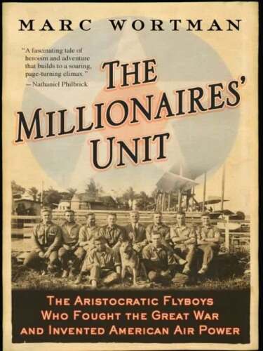 The Millionaire's Unit: The Aristocratic Flyboys who Fought the Great War and Invented American Airpower