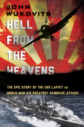 Hell from the heavens : the epic story of the USS Laffey and World War II's greatest kamikaze attack