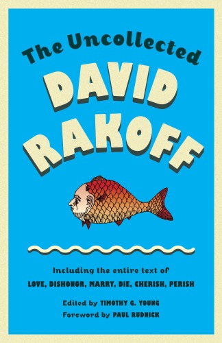 The Uncollected David Rakoff: Including the entire text of Love, Dishonor, Marry, Die, Cherish, Perish by David Rakoff, edited