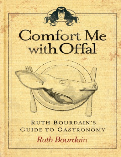 Comfort Me with Offal: Ruth Bourdain’s Guide to Gastronomy