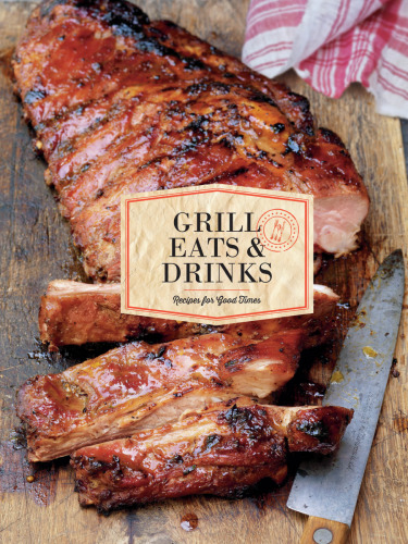 Grill Eats & Drinks: Recipes for Good Times