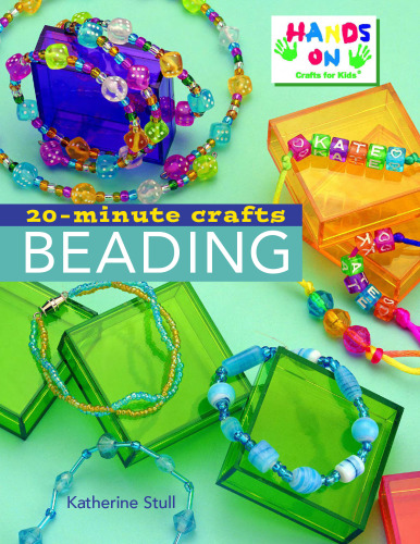 Katherine Stull and Hands-On Crafts for Kids 20-Minute Crafts Beading