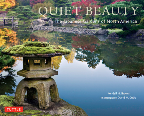 Quiet Beauty: The Japanese Gardens of North America by Kendall H. Brown and David M. Cobb