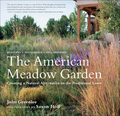 The American Meadow Garden: Creating a Natural Alternative to the Traditional Lawn by John Greenlee and Saxon Holt