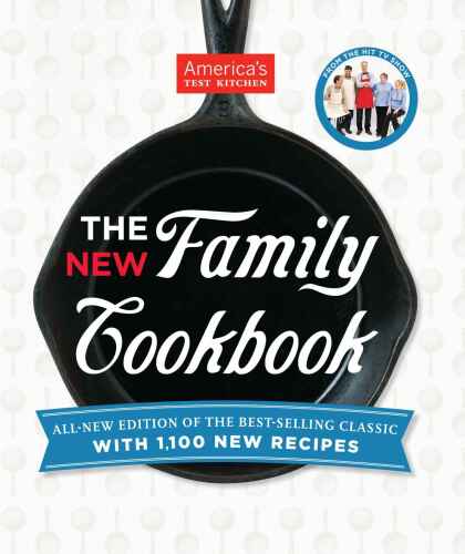 America's Test Kitchen. The new family cookbook : all-new edition of the best-selling classic with 1,100 new recipes
