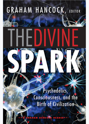 The divine spark  : a Graham Hancock reader : psychedelics, consciousness, and the birth of civilization