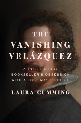 The vanishing Velázquez : a 19th-century bookseller’s obsession with a lost masterpiece