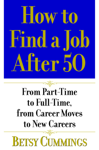 How to find a job after 50 : from part-time to full-time, from career moves to new careers