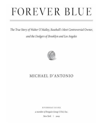 Forever blue : the true story of Walter O’Malley, baseball’s most controversial owner, and the Dodgers of Brooklyn and Los Angeles