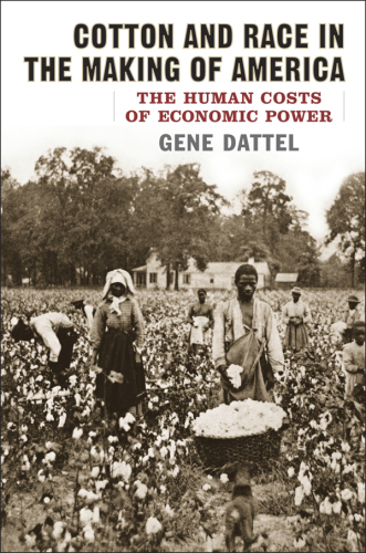 Cotton and race in the making of America : the human costs of economic power