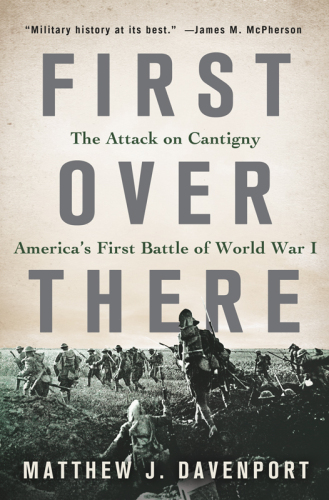 First over there : the attack on Cantigny, America’s first battle of World War I