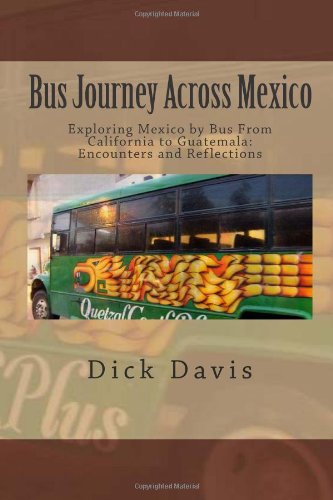 Bus journey across Mexico : exploring Mexico by bus from California to Guatemala : encounters and reflections