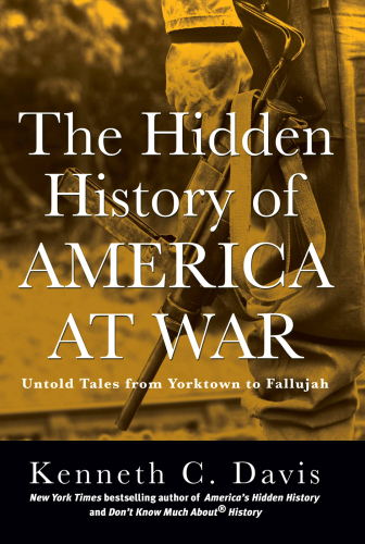 : The Hidden History of America at War: Untold Tales from Yorktown to Fallujah
