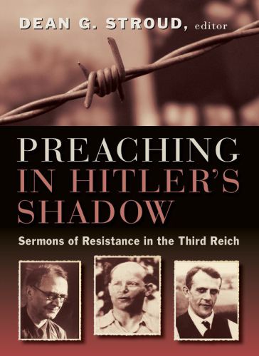 Preaching in Hitler’s shadow : sermons of resistance in the Third Reich