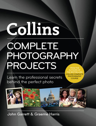 Complete photography projects : learn the professional secrets behind the perfect photo