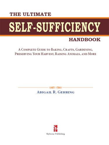 The ultimate self-sufficiency handbook : a complete guide to baking, crafts, gardening, preserving your harvest, raising animals and more