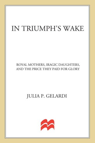 In Triumph's Wake: Royal Mothers, Tragic Daughters, and the Price They Paid for Glory