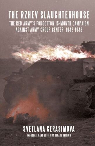 The Rzhev slaughterhouse : the Red Army’s forgotten 15-month campaign against Army Group Center, 1942-1943