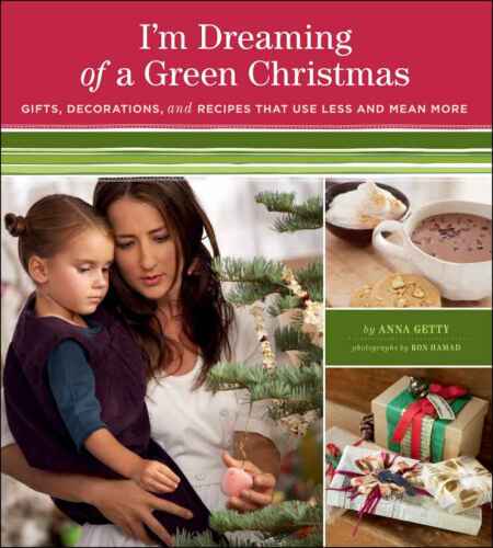 I'm dreaming of a green Christmas : gifts, decorations, and recipes that use less and mean more