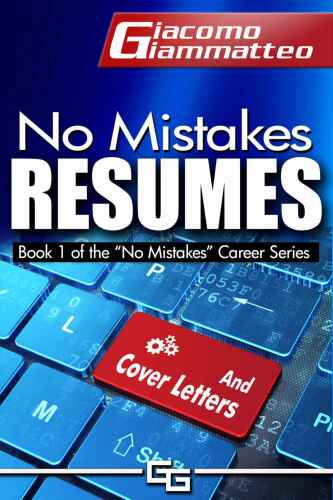 No Mistakes Resumes: How To Write A Resume That Will Get You The Interview