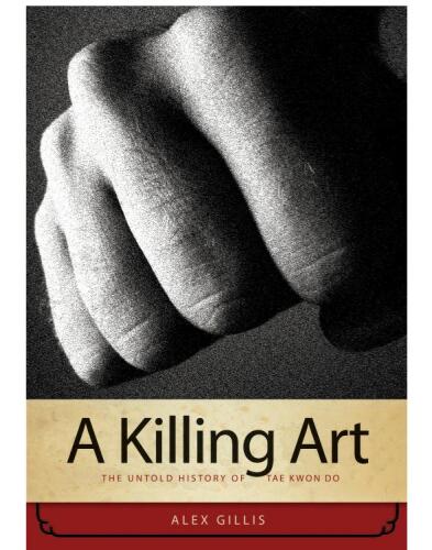 A Killing Art: The Untold History of Tae Kwon Do