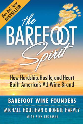 The Barefoot spirit : how hardship, hustle, and heart built America's #1 wine brand