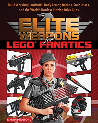 Elite weapons for LEGO fanatics : build working handcuffs, body armor, batons, sunglasses, and the world's hardest hitting brick guns