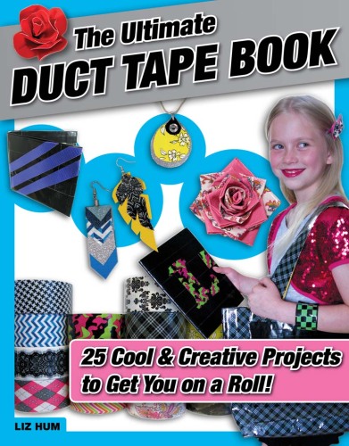 The ultimate duct tape book : 25 cool & creative projects to get you on a roll!