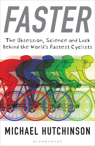 Faster : the obsession, science and luck behind the world’s fastest cyclists