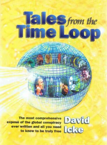 Tales from the Time Loop: The Most Comprehensive Expose of the Global Conspiracy Ever Written and All You Need to Know to Be Truly Free