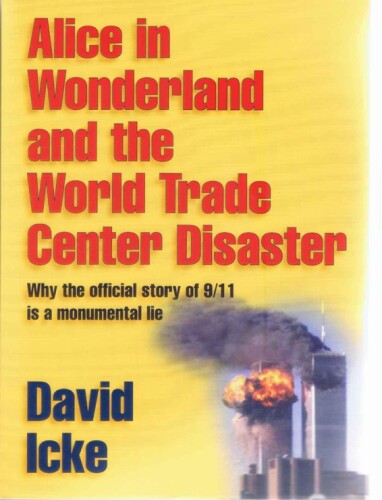 Alice in wonderland and the World Trade Center disaster : why the official story of 9/11 is a monumental lie