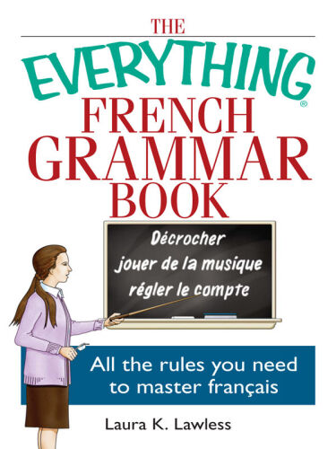 The everything French grammar book : all the rules you need to master français
