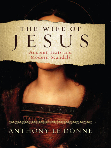 The wife of Jesus : ancient texts and modern scandals