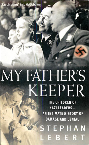 My Father's Keeper: The Children of the Nazi Leaders- An Intimate History of Damage and Denial
