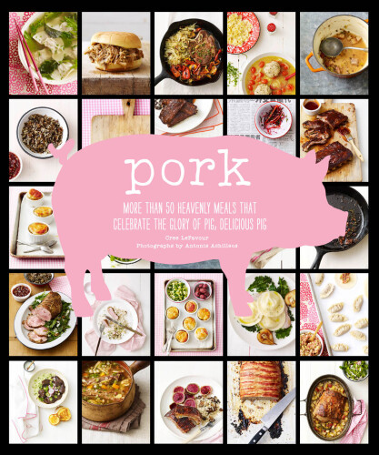 Pork : more than 50 heavenly meals that celebrate the glory of pig, delicious pig