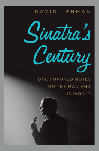 Sinatra's century : one hundred notes on the man and his world