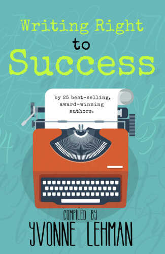 Writing Right to Success: Stories of the writing life by those who followed their dream!
