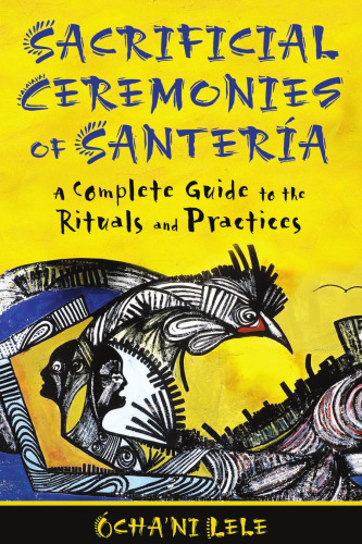 Sacrificial ceremonies of Santería : a complete guide to the rituals and practices