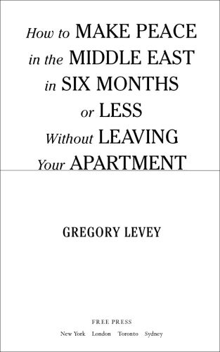 How to make peace in the middle east in six months or less : without leaving your apartment