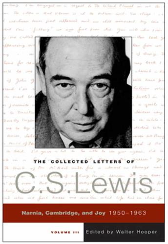 The Collected Letters of C. S. Lewis, Volume lll: Narnia, Cambridge, and Joy 1950-1963