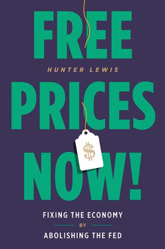 Free prices now! : fixing the economy by abolishing the Fed