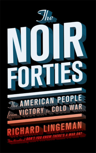 The Noir Forties: The American People From Victory to Cold War