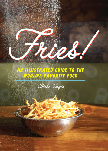 Fries! : an illustrated guide to the world’s favorite food