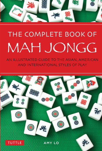 The complete book of Mah Jongg : an illustrated guide to the Asian, American and international styles of play