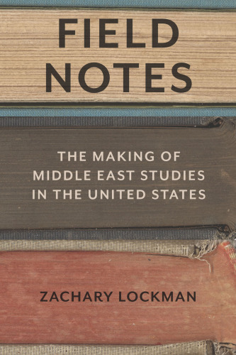 Field notes : the making of Middle East studies in the United States