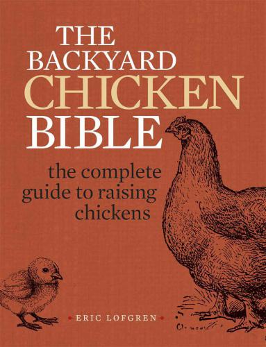 The Backyard Chicken Bible: The Complete Guide to Raising Chickens