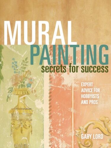 Mural Painting Secrets For Success : Expert Advice For Hobbyists And Pros