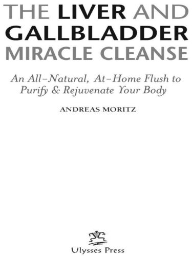 The liver and gallbladder miracle cleanse : an all-natural, at-home flush to purify and rejuvenate your body