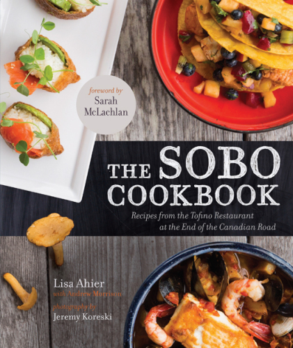 The Sobo cookbook : recipes from the Tofino restaurant at the end of the Canadian road