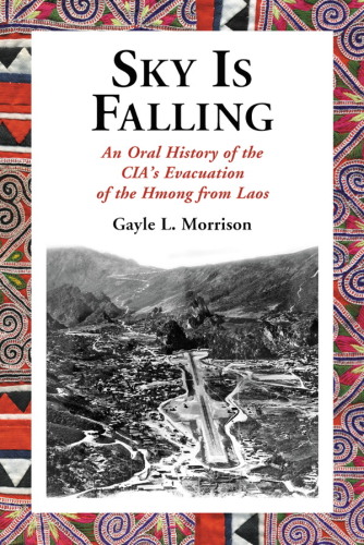 Sky Is Falling : An Oral History of the CIA’s Evacuation of the Hmong from Laos